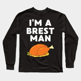 I’m A Breast Man Thanksgiving Adult Humor Holiday Food Lover Long Sleeve T-Shirt